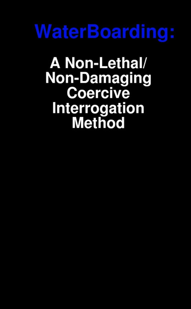 WaterBoarding: A Non-Lethal/Non-Damaging Coercive Interrogation Method