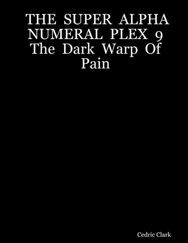 THE  SUPER  ALPHA  NUMERAL  PLEX  9  The  Dark  Warp  Of  Pain