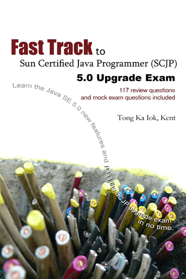 Fast Track to Sun Certified Java Programmer (SCJP) 5.0 Upgrade Exam