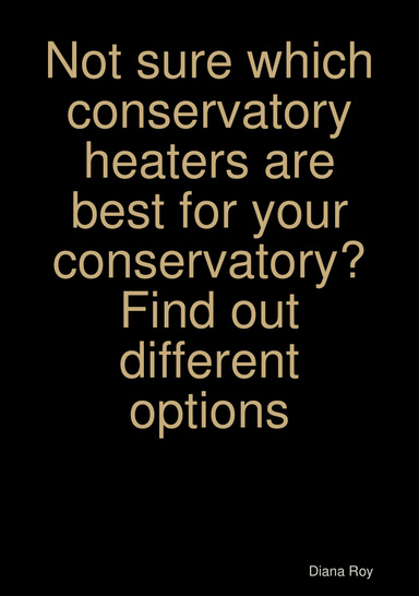Not sure which conservatory heaters are best for your conservatory? Find out different options