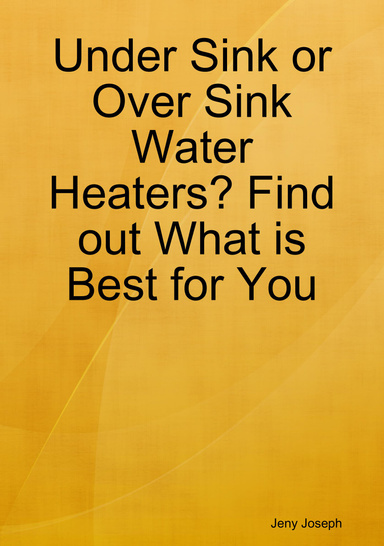 Under Sink or Over Sink Water Heaters? Find out What is Best for You