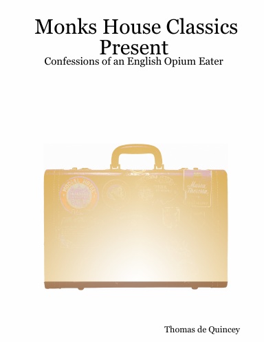 Monks House Classics Present - Confessions of an English Opium Eater
