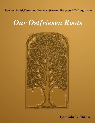 Becker, Smid, Dannen,Coordes, Westen, Kray, and Tellinghuizen: Our Ostfriesen Roots Vol. 2