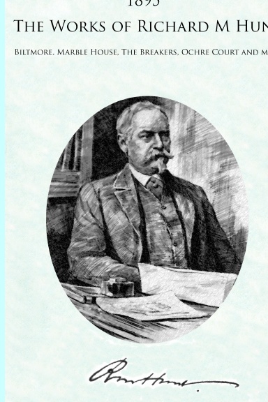 1895 The Works of Richard Morris Hunt: Biltmore, Ochre Court, Belcourt, The Breakers, and Marble House