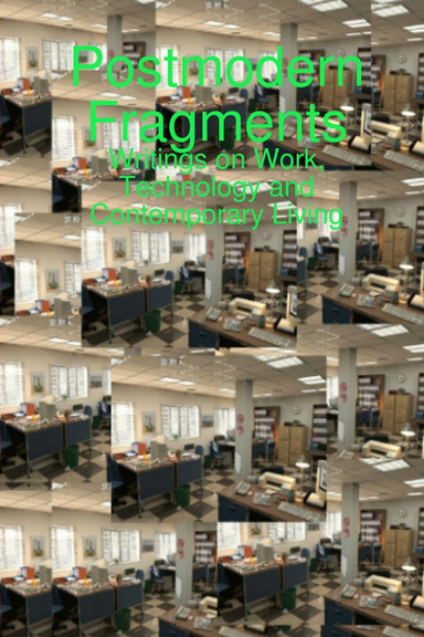 Postmodern Fragments: Writings on Work, Technology and Contemporary Living