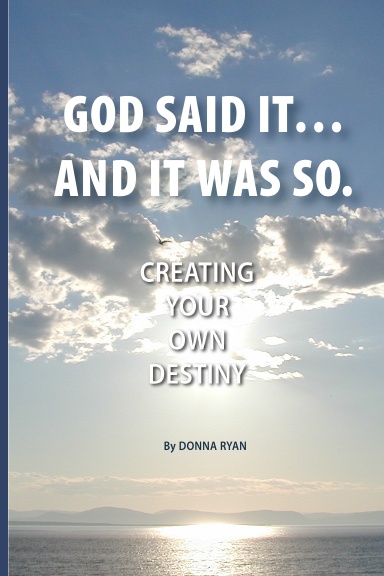 GOD SAID IT… AND IT WAS SO, Creating Your Own Destiny