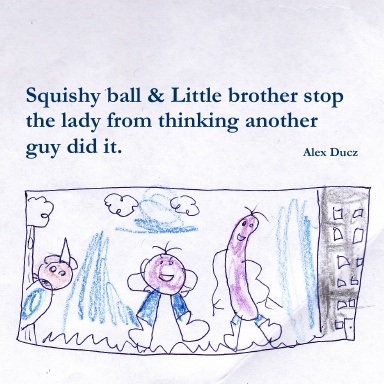 Squishy ball & Little brother stop the lady from thinking another guy did it.