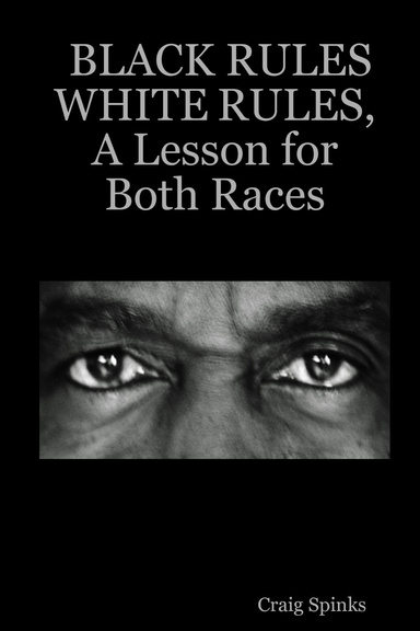 BLACK RULES WHITE RULES, A Lesson for Both Races