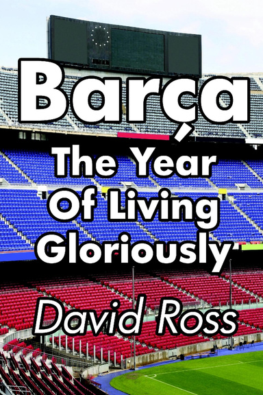 Barça - The Year Of Living Gloriously