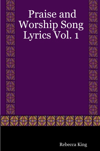 Praise and Worship Song Lyrics Vol. 1