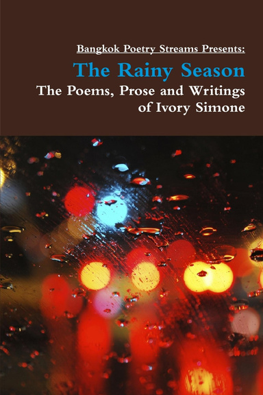 Bangkok Poetry Streams Presents, The Rainy Season, The Poems, Prose and Writings of Ivory Simone
