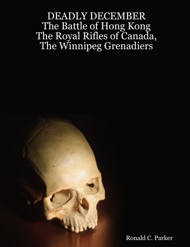 DEADLY DECEMBER                             The Battle of Hong Kong                             The Royal Rifles of Canada,                            The Winnipeg Grenadiers
