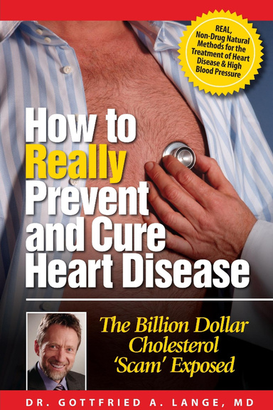 How to Really Prevent and Cure Heart Disease: The Billion Dollar Cholesterol Scam