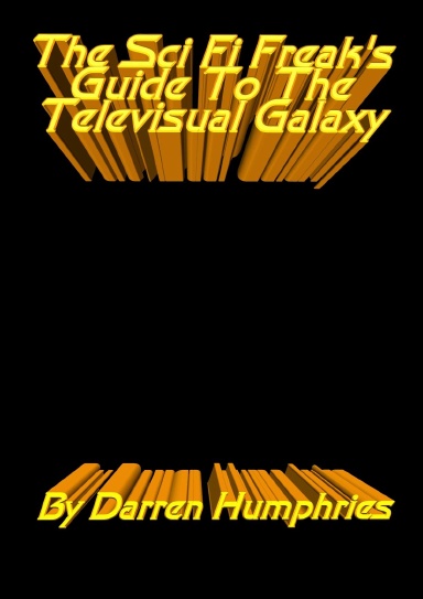 The Sci Fi Freak's Guide To The Televisual Galaxy - Second Edition