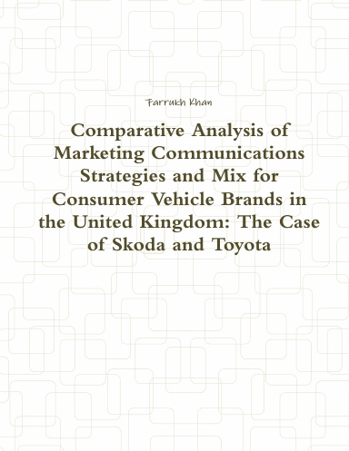 Comparative Analysis of Marketing Communications Strategies and Mix for Consumer Vehicle Brands in the United Kingdom: The Case of Skoda and Toyota