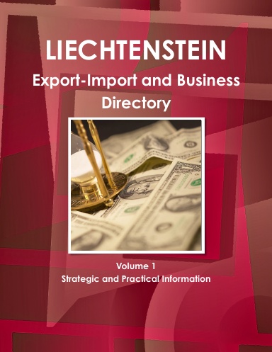 Liechtenstein Export-Import and Business Directory Volume 1 Strategic and Practical Information