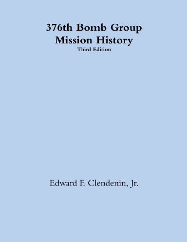 376th Bomb Group Mission History Third Edition