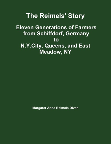 The Reimels' Story   Eleven Generations of Farmers from Schiffdorf, Germany to N.Y.City, Queens, and East Meadow, NY