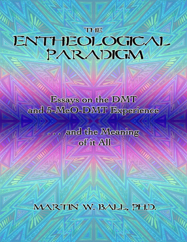 The Entheological Paradigm: Essays on the DMT and 5-MeO-DMT Experience and the Meaning of It All