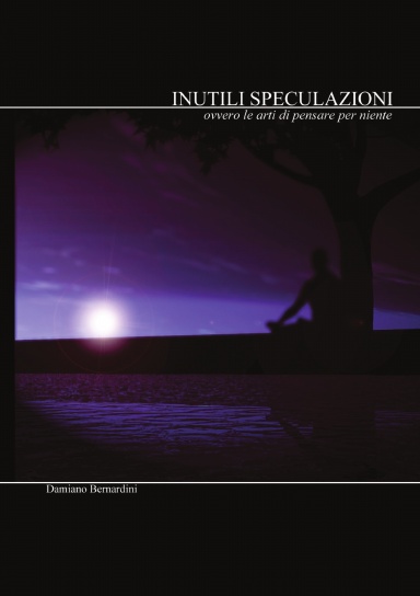 INUTILI SPECULAZIONI; ovvero le arti di pensare per niente