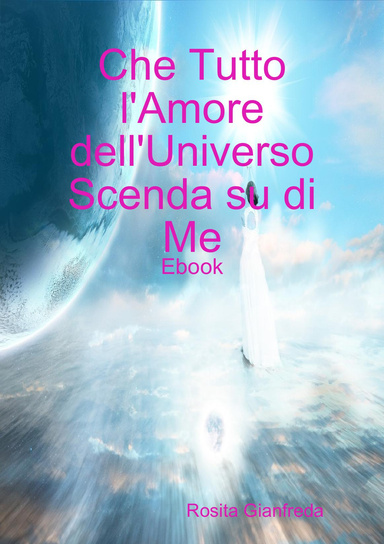 Che Tutto l'Amore dell'Universo Scenda su di Me - Ebook