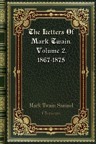 The Letters Of Mark Twain. Volume 2. 1867-1875
