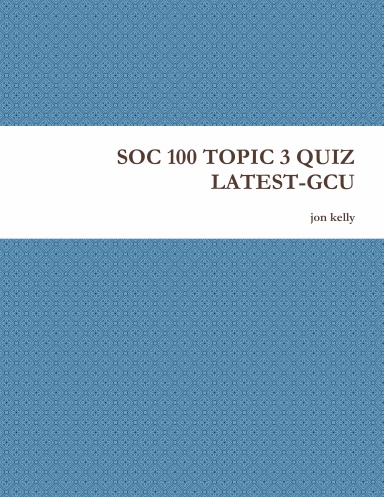 SOC 100 TOPIC 3 QUIZ LATEST-GCU