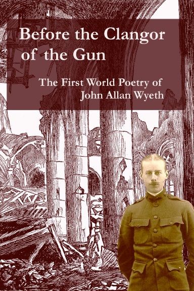 Before the Clangor of the Gun: The First World War Poetry of John Allan Wyeth
