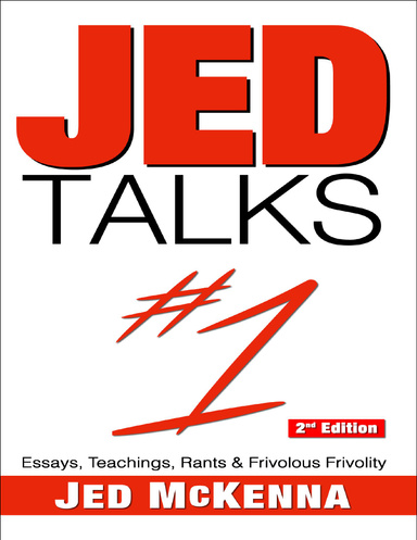 Jed Talks #1: Essays, Teachings, Rants & Frivolous Frivolity 2nd Edition
