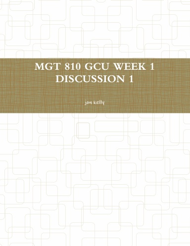 MGT 810 GCU WEEK 1 DISCUSSION 1