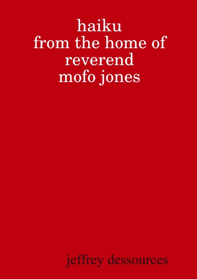 Haiku from the Home of Reverend MoFo Jones
