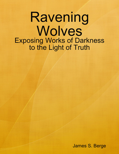 Ravening Wolves: Exposing Works of Darkness to the Light of Truth