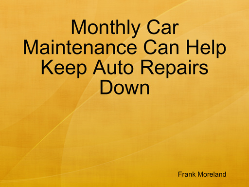 Monthly Car Maintenance Can Help Keep Auto Repairs Down