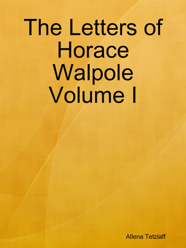 The Letters of Horace Walpole Volume I