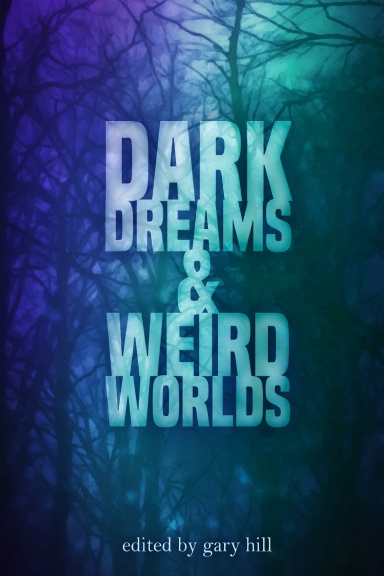 Dark Dreams and Weird Worlds: A Collection of Science Fiction and Horror Stories
