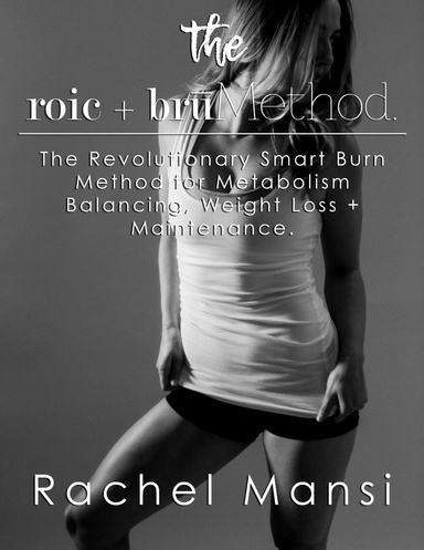 The Roic + Bru Method:  The Revolutionary Smart Burn Method for  Metabolism Balancing, Weight Loss + Maintenance