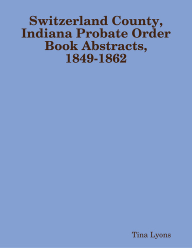 Switzerland County, Indiana Probate Order Book Abstracts, 1849-1862