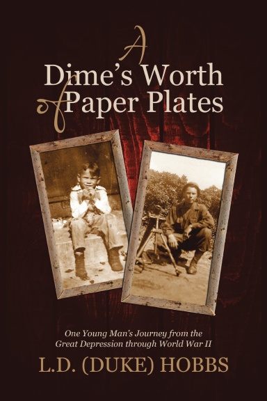 A Dime’s Worth of Paper Plates: One Young Man’s Journey from the Great Depression through World War II