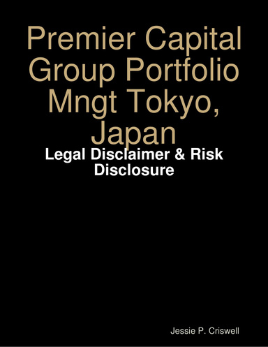 Premier Capital Group Portfolio Mngt Tokyo, Japan: Legal Disclaimer & Risk Disclosure
