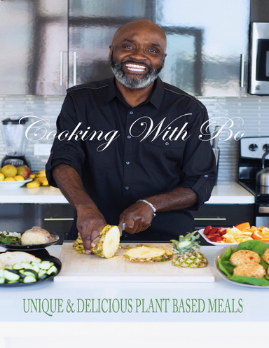 Cooking With Bo: Unique & Delicious, Plant Based Meals