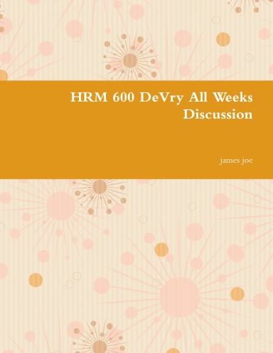 HRM 600 DeVry All Weeks Discussion