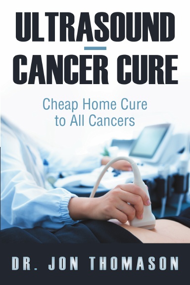 Ultrasound—Cancer Cure: Cheap Home Cure to All Cancers