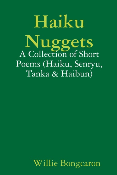 Haiku Nuggets: A Collection of Short Poems (Haiku, Senryu, Tanka & Haibun)