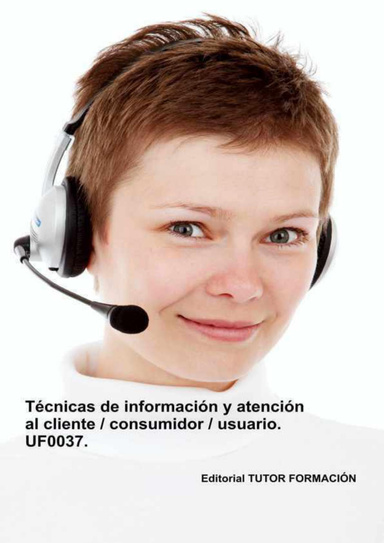 Técnicas de información y atención al cliente, consumidor, usuario. UF0037.