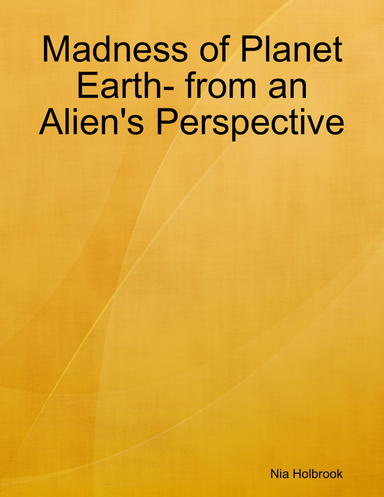 Madness of Planet Earth- from an Alien's Perspective
