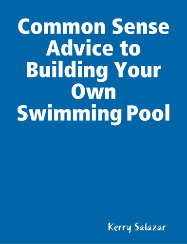 Common Sense Advice to Building Your Own Swimming Pool