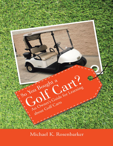 So You Bought a Golf Cart?: An Owner’s Guide for Learning About Golf Carts