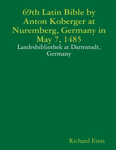 69th Latin Bible by Anton Koberger at Nuremberg, Germany in May 7, 1485 - Landesbibliothek at Darmstadt, Germany