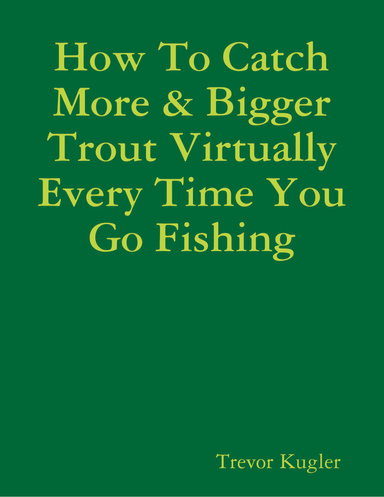 How To Catch More & Bigger Trout Virtually Every Time You Go Fishing