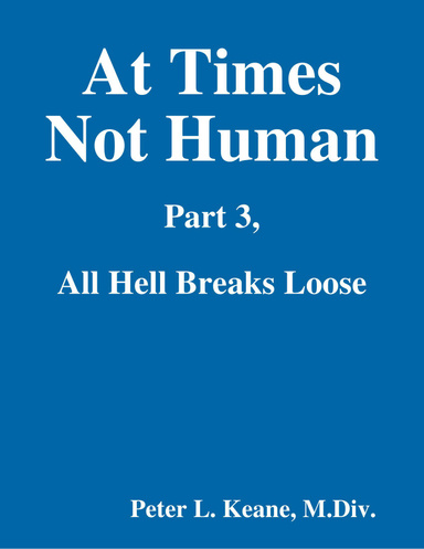 At Times Not Human: Part 3, All Hell Breaks Loose